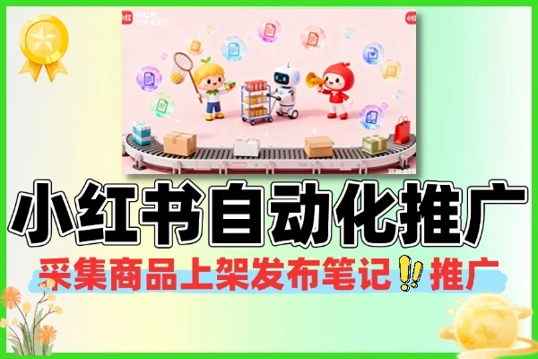 小红书虚拟自动化采集商品自动上架自动发笔记推广