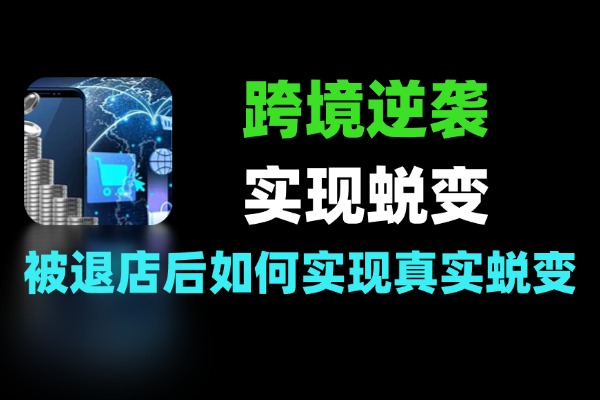 跨境逆袭被退店后如何实现真实蜕变