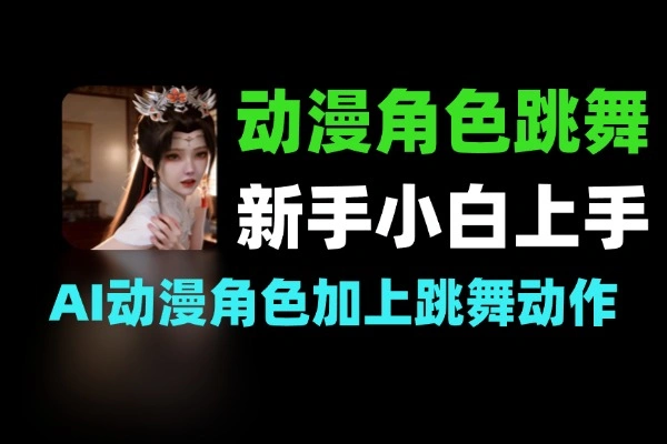 AI动漫角色跳舞视频新手小白易上手